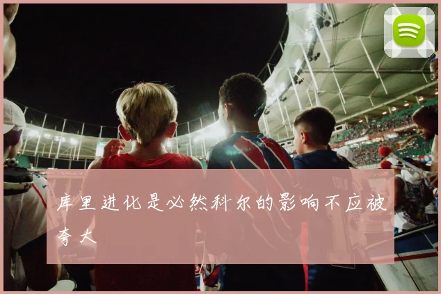 库里进化是必然科尔的影响不应被夸大