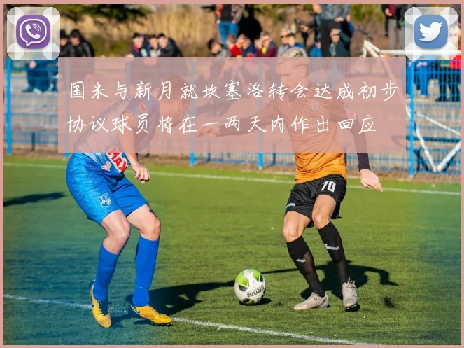 国米与新月就坎塞洛转会达成初步协议球员将在一两天内作出回应